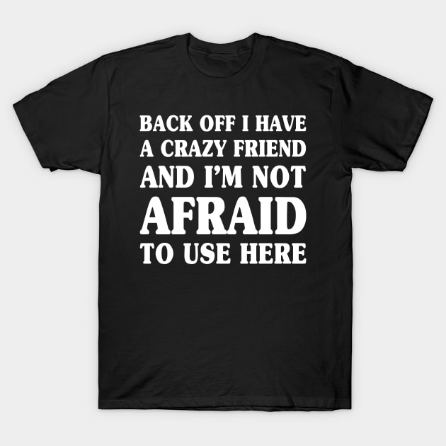 Funny Back Off I Have a Crazy Friend Matching Apparel T-Shirt by drag is art